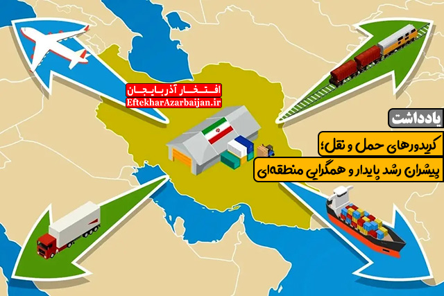 یادداشت کریدورهای حمل و نقل؛ پیشران رشد پایدار و همگرایی منطقه‌ای